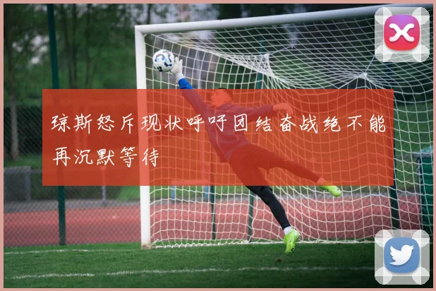 琼斯怒斥现状呼吁团结奋战绝不能再沉默等待