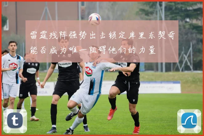 雷霆残阵强势出击锁定库里东契奇能否成为唯一阻碍他们的力量
